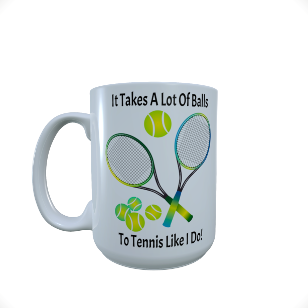 It Takes a Lot of Balls.... Tennis themed 15oz ceramic mug